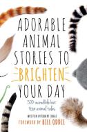 Adorable Animal Stories to Brighten Your Day: 500 Incredible But True Animal Tales di Robert Lodge edito da CARLTON PUB GROUP