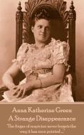 Anne Katherine Green - A Strange Disappearance: "the Finger of Suspicion Never Forgets the Way It Has Once Pointed ...." di Anna Katherine Green edito da Horse's Mouth