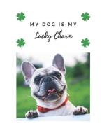 My Dog Is My Lucky Charm: Sketchbook with Dog Cover: 100 Pages of 8.5x11 Dot Grid Paper for Journaling, List Making, Ske di Faye's Labs LLC edito da INDEPENDENTLY PUBLISHED