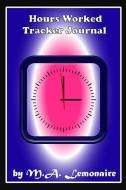 Hours Worked Tracker Journal: Individual's Hours Worked Tracker Journal Logbook di M. a. Lemonaire edito da INDEPENDENTLY PUBLISHED