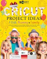 Cricut Project Ideas | 4 Kids, Mummy & Family di Emily Beffrey edito da Charlie Creative Lab Ltd.