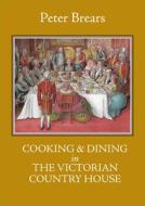 Cooking & Dining in the Victorian Country House di Peter Brears edito da PROSPECT BOOKS