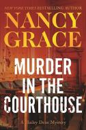 Murder in the Courthouse: A Hailey Dean Mystery di Nancy Grace edito da BENBELLA BOOKS