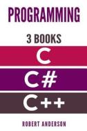 Programming in C/C#/C++: 3 Manuscripts - The Most Comprehensive Tutorial about C, C#, C++ from Basics to Advanced di Robert Anderson edito da Createspace Independent Publishing Platform