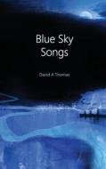 Blue Sky Songs: A Collection of Poems by David Thomas di MR David Thomas edito da Createspace Independent Publishing Platform