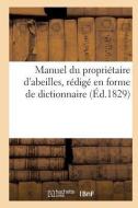 Manuel Du Proprietaire D'Abeilles, D'Apres Une Nouvelle Methode, Redige En Forme de Dict. (Ed.1829) di Canolle L. F. edito da Hachette Livre - Bnf