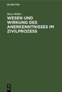 Wesen und Wirkung des Anerkenntnisses im Zivilprozess di Hans Müller edito da De Gruyter