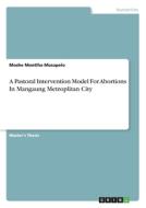 A Pastoral Intervention Model For Abortions In Mangaung Metroplitan City di Moshe Montlha Musapelo edito da GRIN Verlag