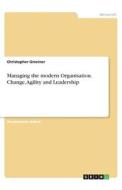Managing the modern Organisation. Change, Agility and Leadership di Christopher Gmeiner edito da GRIN Verlag