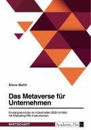 Das Metaverse für Unternehmen. Einsatzpotenziale im industriellen B2B-Umfeld mit Marketing-Mix-Instrumenten di Steve Maith edito da GRIN Verlag