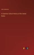 A Grammar School History of the United States di John Anderson edito da Outlook Verlag