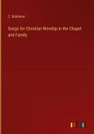 Songs for Christian Worship in the Chapel and Family di C. Robinson edito da Outlook Verlag
