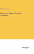A Treatise on Plane and Spherical Trigonometry di William Chauvenet edito da Anatiposi Verlag
