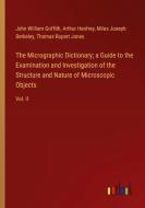 The Micrographic Dictionary; a Guide to the Examination and Investigation of the Structure and Nature of Microscopic Objects di John William Griffith, Arthur Henfrey, Miles Joseph Berkeley, Thomas Rupert Jones edito da Outlook Verlag