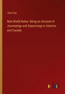 New World Notes. Being an Account of Journeyings and Sojournings in America and Canada di John Clay edito da Outlook Verlag