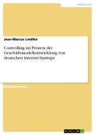 Controlling im Prozess der Geschäftsmodellentwicklung von deutschen Internet-Startups di Jean-Marcus Liedtke edito da GRIN Verlag