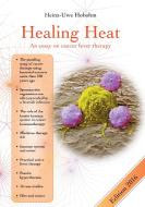 Healing Heat - an essay on cancer fever therapy di Heinz-Uwe Hobohm edito da Books on Demand