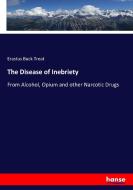 The Disease of Inebriety di Erastus Buck Treat edito da hansebooks
