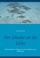 Der Glaube an die Liebe di Hans-Peter Kolb edito da Books on Demand