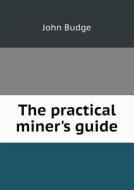 The Practical Miner's Guide di John Budge edito da Book On Demand Ltd.