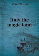 Italy The Magic Land di Lilian Whiting edito da Book On Demand Ltd.