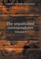 The Unpublished Correspondence Volume 1 di Marie De Vichy Chamrond Du Deffand, Ezra Meeker edito da Book On Demand Ltd.