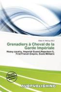 Grenadiers Cheval De La Garde Imp Riale edito da Aud Publishing