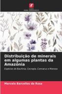 Distribuição de minerais em algumas plantas da Amazónia di Marcelo Barcellos Da Rosa edito da Edições Nosso Conhecimento