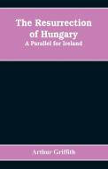 The resurrection of Hungary di Arthur Griffith edito da Alpha Editions