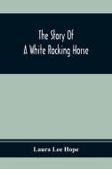The Story Of A White Rocking Horse di Laura Lee Hope edito da Alpha Editions