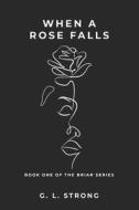 When A Rose Falls di Strong G. L. Strong edito da Independently Published