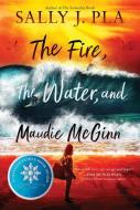 The Fire, the Water, and Maudie McGinn di Sally J Pla edito da HarperCollins Publishers Inc