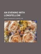 An Evening With Longfellow di Henry Wadsworth Longfellow edito da General Books Llc