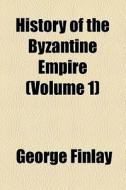History Of The Byzantine Empire (volume 1) di George Finlay edito da General Books Llc