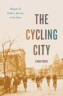 The Cycling City di Evan Friss edito da The University Of Chicago Press