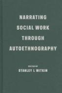 Narrating Social Work Through Autoethnography di Stanley Witkin edito da Columbia University Press