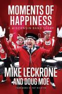 Moments of Happiness di Mike Leckrone, Doug Moe edito da University of Wisconsin Press