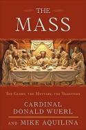 The Mass: The Glory, the Mystery, the Tradition di Donald Wuerl, Mike Aquilina edito da IMAGE BOOKS