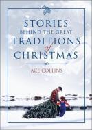 Stories Behind the Great Traditions of Christmas di Ace Collins edito da ZONDERVAN