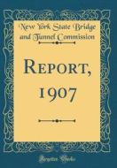 Report, 1907 (Classic Reprint) di New York State Bridge and Tu Commission edito da Forgotten Books