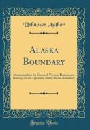 Alaska Boundary: Memorandum for Counsel; Various Documents Bearing on the Question of the Alaska Boundary (Classic Reprint) di Unknown Author edito da Forgotten Books