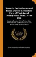 Notes On The Settlement And Indian Wars Of The Western Parts Of Virginia And Pennsylvania From 1763 To 1783 di Joseph Doddridge, Narcissa Doddridge edito da Franklin Classics Trade Press
