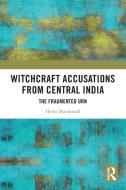 Witchcraft Accusations From Central India di Helen Macdonald edito da Taylor & Francis Ltd