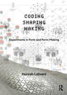 Coding, Shaping, Making di Haresh Lalvani edito da Taylor & Francis Ltd
