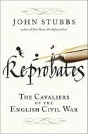 Reprobates: The Cavaliers of the English Civil War di John Stubbs edito da W. W. Norton & Company