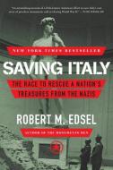 Saving Italy: The Race to Rescue a Nation's Treasures from the Nazis di Robert M. Edsel edito da W W NORTON & CO