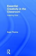 Essential Creativity in the Classroom di Kaye (Creativity Consultant and Professional Writer Thorne edito da Taylor & Francis Ltd