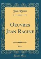 Oeuvres Jean Racine, Vol. 4 (Classic Reprint) di Jean Racine edito da Forgotten Books