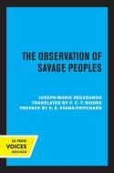 The Observation Of Savage Peoples di Joseph-Marie Degerando edito da University Of California Press