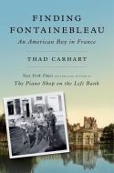 Finding Fontainebleau: An American Boy in France di Thad Carhart edito da VIKING HARDCOVER